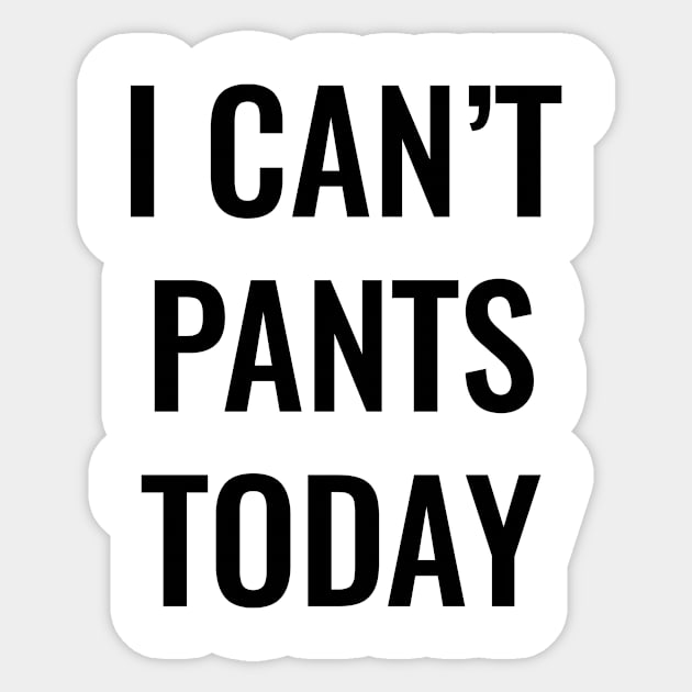 I Can't Pants Today Sticker by SillyShirts